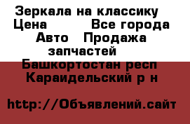 Зеркала на классику › Цена ­ 300 - Все города Авто » Продажа запчастей   . Башкортостан респ.,Караидельский р-н